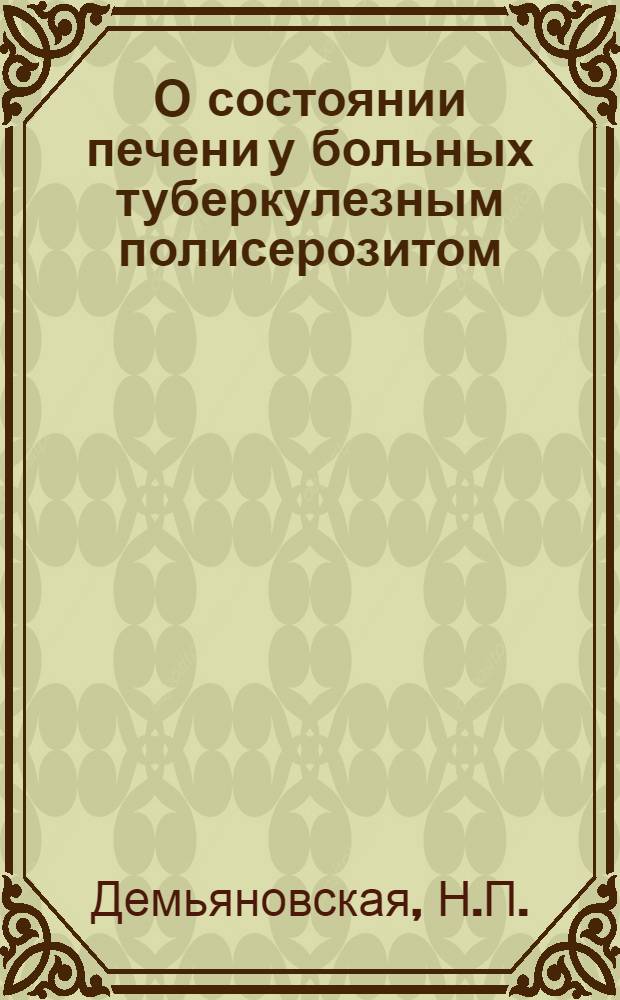 О состоянии печени у больных туберкулезным полисерозитом : Автореферат дис. на соискание учен. степени кандидата мед. наук