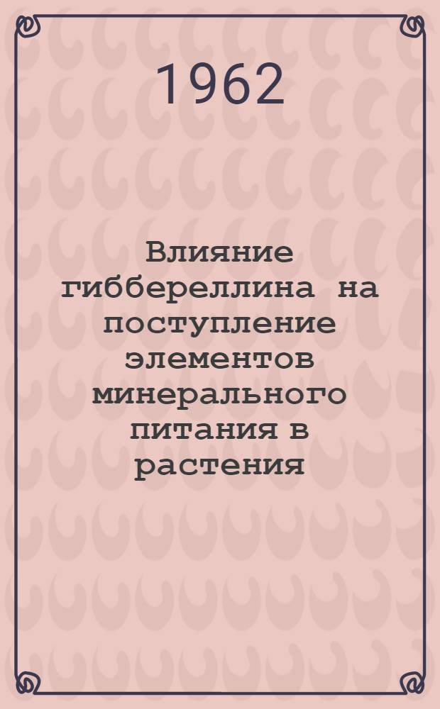 Влияние гиббереллина на поступление элементов минерального питания в растения : Автореферат дис. на соискание учен. степени кандидата биол. наук