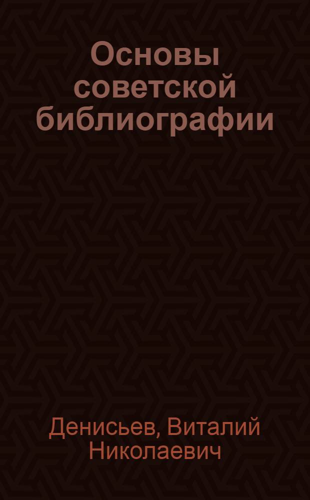 Основы советской библиографии : Учеб. пособие для библ. техникумов и библ. отд-ний культ.-просвет. школ