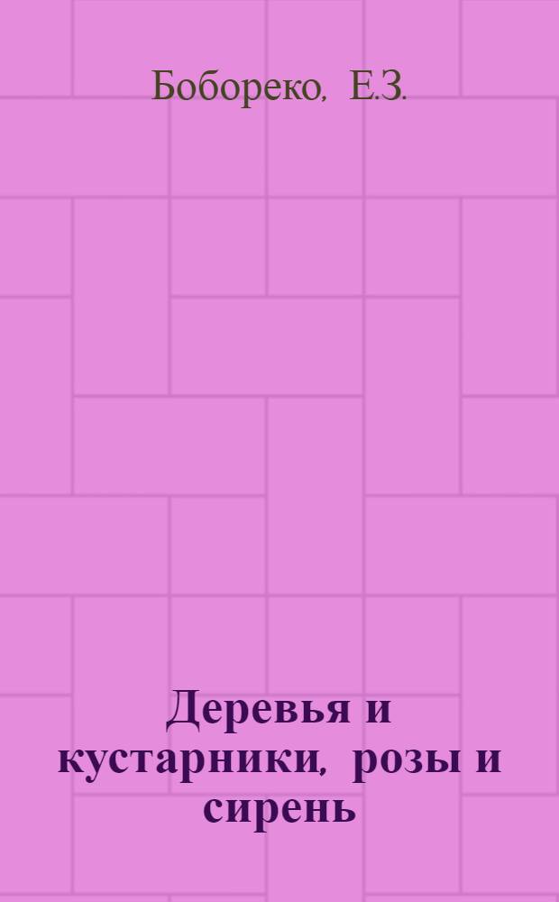 Деревья и кустарники, розы и сирень : Краткие итоги интродукции