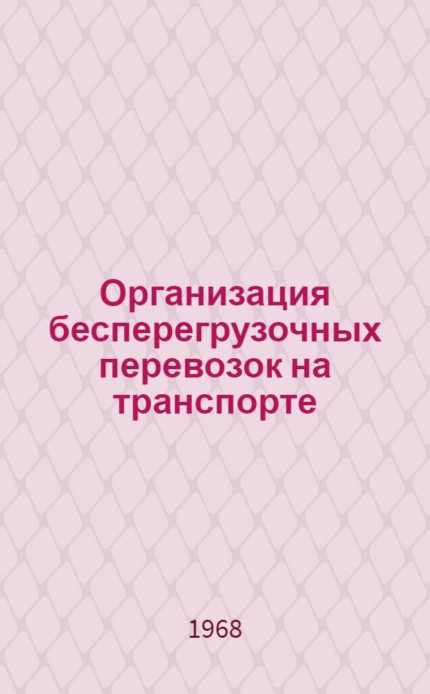 Организация бесперегрузочных перевозок на транспорте : Материалы к Всесоюз. семинару-совещанию на тему "О новой системе планирования и экон. стимулирования на транспорте". 12-16 ноября 1968 г. Ленинград