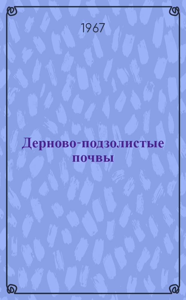Дерново-подзолистые почвы : (Генезис, география, агропроизвод. оценка) : Сборник статей