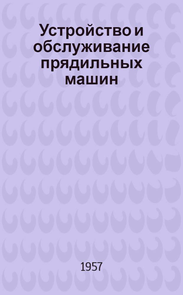 Устройство и обслуживание прядильных машин : (Гребенное прядение тонкой шерсти)