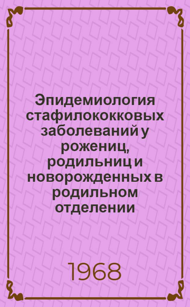 Эпидемиология стафилококковых заболеваний у рожениц, родильниц и новорожденных в родильном отделении : Автореферат дис. на соискание учен. степени канд. мед. наук : (750)