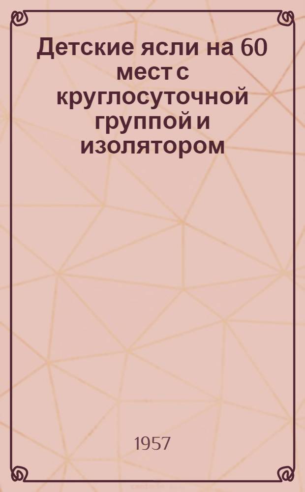 Детские ясли на 60 мест с круглосуточной группой и изолятором : Здание каменное, двухэтажное с подвалом