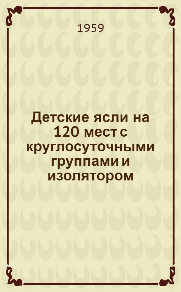 Детские ясли на 120 мест с круглосуточными группами и изолятором : Здание каменное, двухэтажное с подвалом