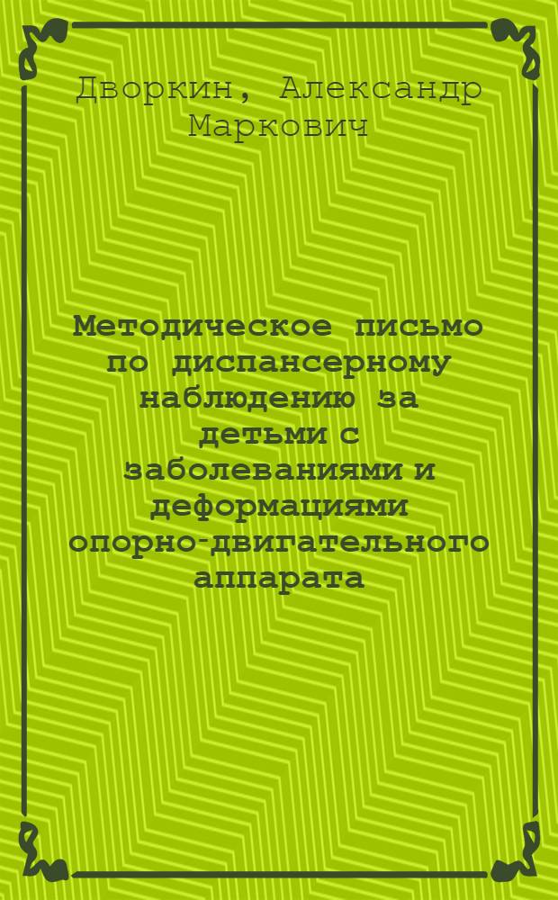 Методическое письмо по диспансерному наблюдению за детьми с заболеваниями и деформациями опорно-двигательного аппарата : Утв. 4/III 1965 г