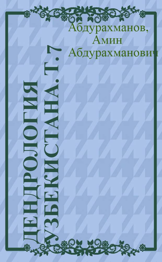 Дендрология Узбекистана. Т. 7 : Родовые комплексы