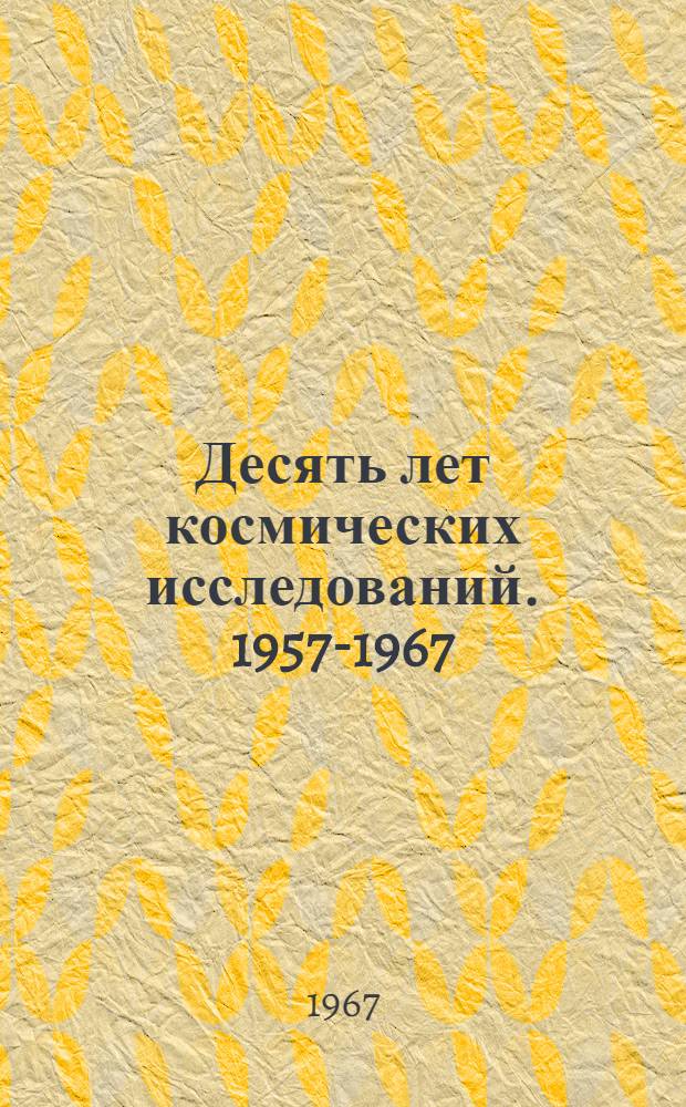Десять лет космических исследований. 1957-1967 : Фотоочерк
