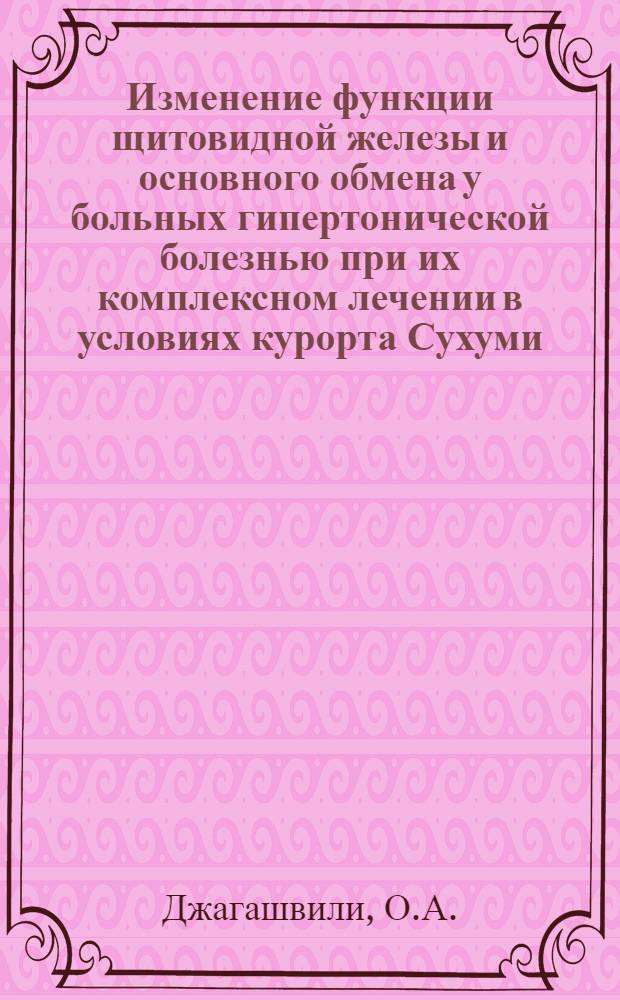 Изменение функции щитовидной железы и основного обмена у больных гипертонической болезнью при их комплексном лечении в условиях курорта Сухуми : Автореферат дис. на соискание учен. степени кандидата мед. наук