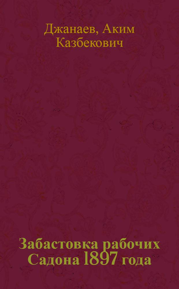 Забастовка рабочих Садона 1897 года : (Из истории рабочего движения в Сев. Осетии)