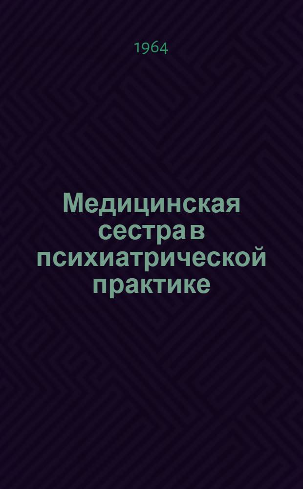 Медицинская сестра в психиатрической практике : Отчет техн. конференции. Копенгаген, 15-24 ноября 1961 г. Audrey L. John, при участии Maria O. Leite-Ribeiro и Donald Buckle : Перевод