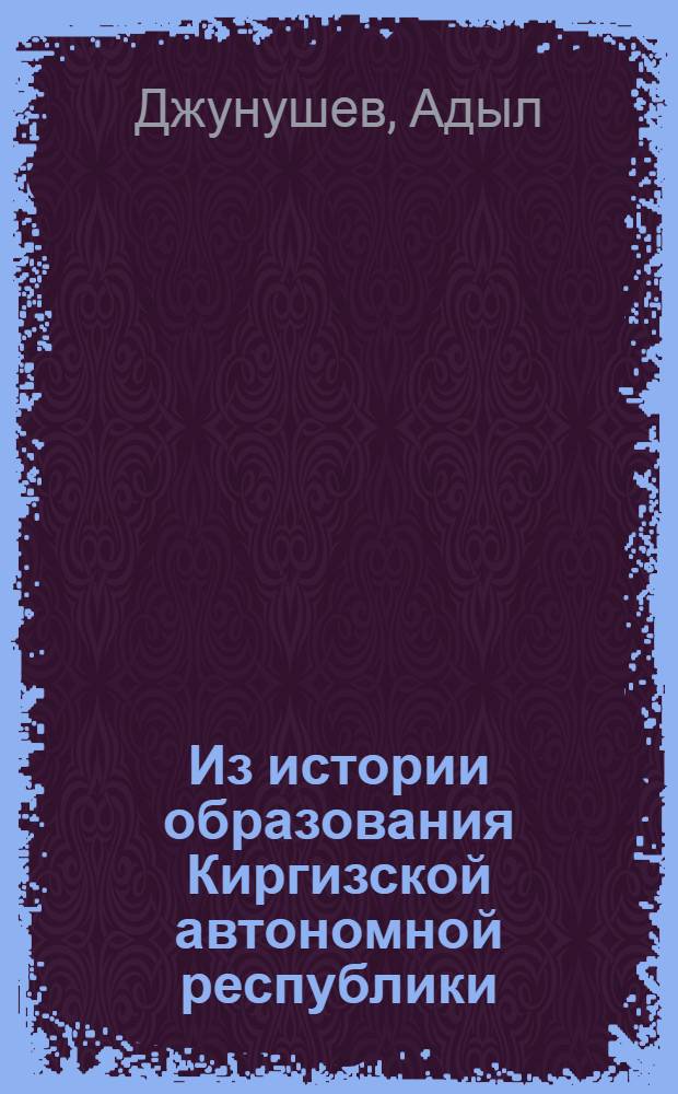 Из истории образования Киргизской автономной республики
