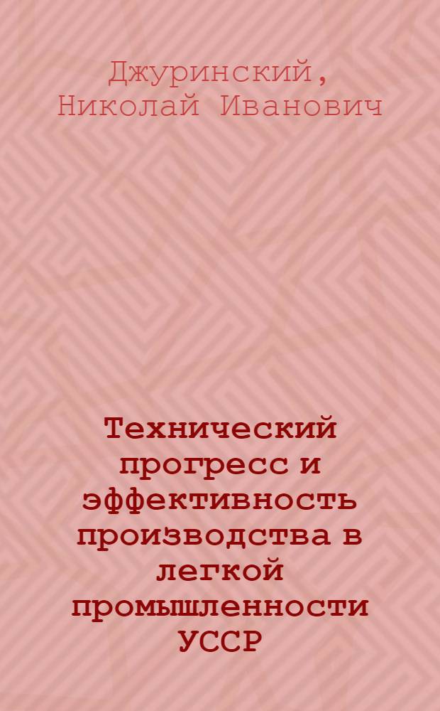 Технический прогресс и эффективность производства в легкой промышленности УССР