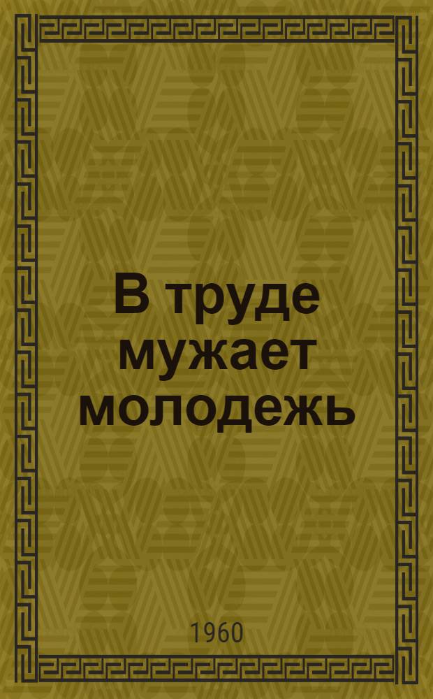 В труде мужает молодежь