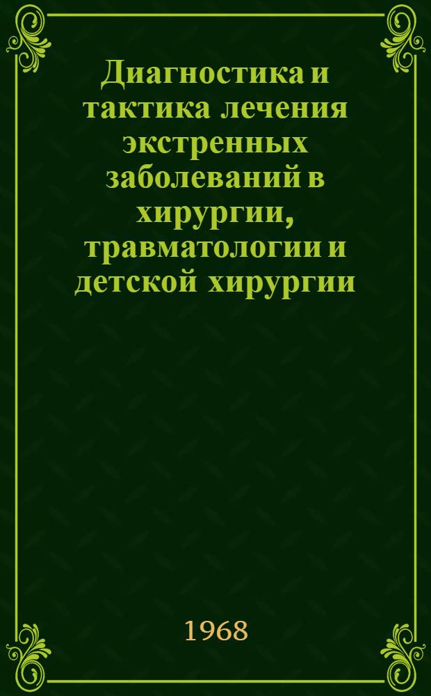 Диагностика и тактика лечения экстренных заболеваний в хирургии, травматологии и детской хирургии : Материалы Респ. науч.-практ. конференции хирургов, травматологов и дет. хирургов