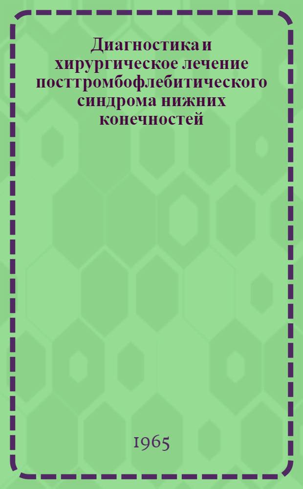 Диагностика и хирургическое лечение посттромбофлебитического синдрома нижних конечностей : Метод. письмо