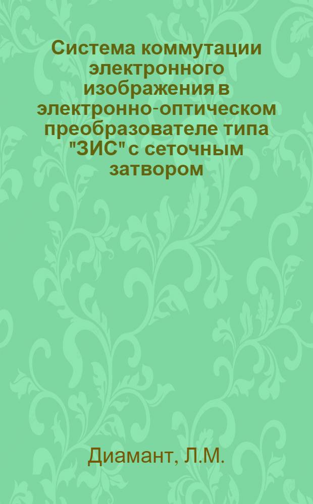 Система коммутации электронного изображения в электронно-оптическом преобразователе типа "ЗИС" с сеточным затвором : Наносекундный фоторегистратор на основе прибора "ЗИС-1"