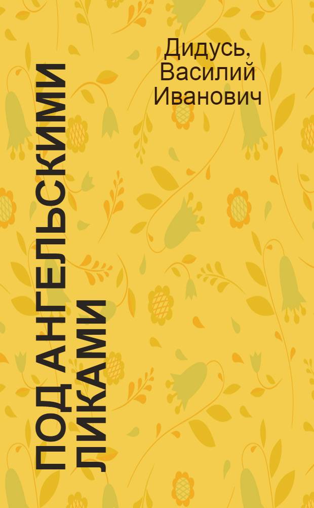 Под ангельскими ликами : Повесть