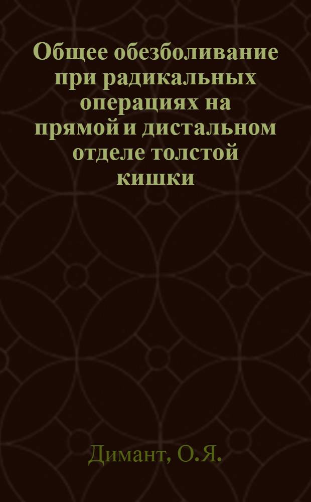 Общее обезболивание при радикальных операциях на прямой и дистальном отделе толстой кишки : Автореферат дис. на соискание ученой степени кандидата медицинских наук