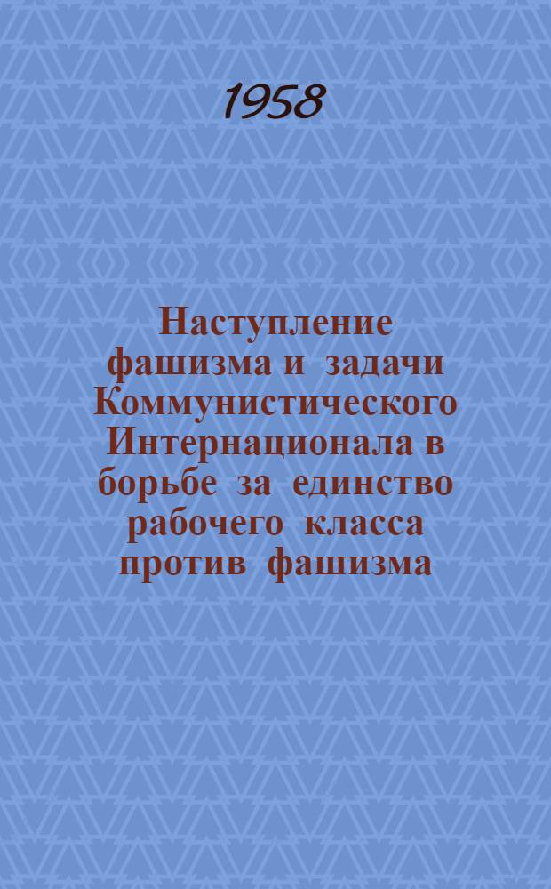 Наступление фашизма и задачи Коммунистического Интернационала в борьбе за единство рабочего класса против фашизма: Доклад на VII Всемирном конгрессе Коммун. Интернационала 2 авг. 1935 г.; Политический отчет ЦК БРП(к) V съезду партии. 19 декабря 1948 г