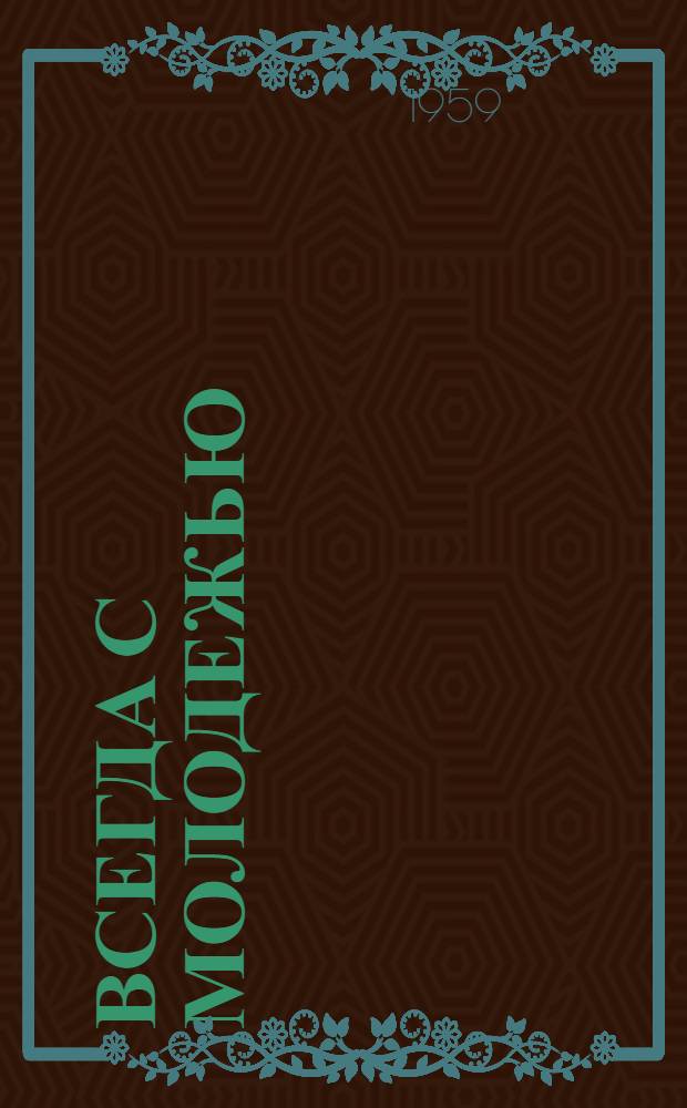 Всегда с молодежью : (Из опыта работы комсомольской организации колхоза "Заветы Ильича" Азовского района)