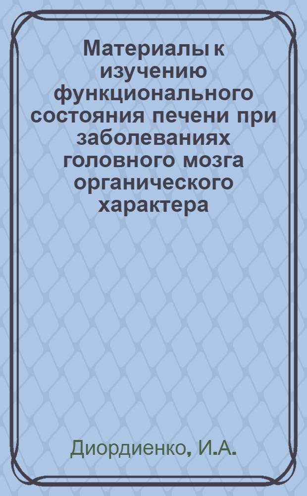 Материалы к изучению функционального состояния печени при заболеваниях головного мозга органического характера : Автореферат дис. на соискание ученой степени доктора медицинских наук