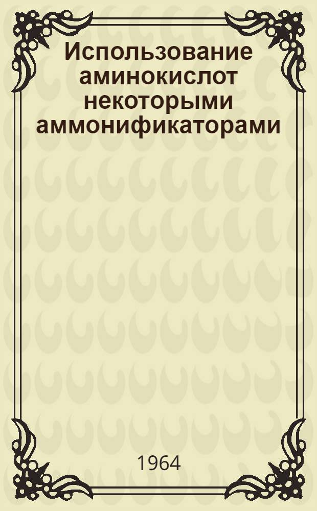 Использование аминокислот некоторыми аммонификаторами : Автореферат дис. на соискание ученой степени кандидата биологических наук