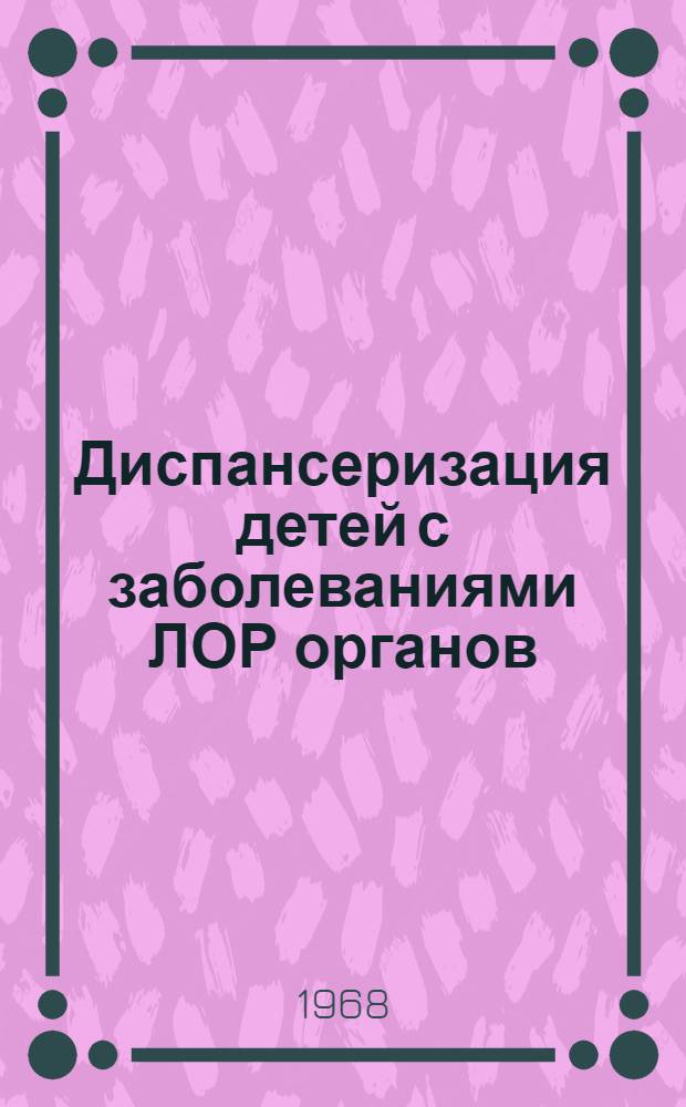 Диспансеризация детей с заболеваниями ЛОР органов : Метод. письмо