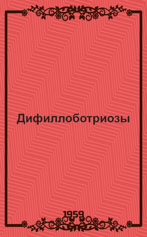 Дифиллоботриозы : Материалы Межобл. науч.-практ. конференции, состоявшейся в г. Петрозаводске 21-22 мая 1957 г