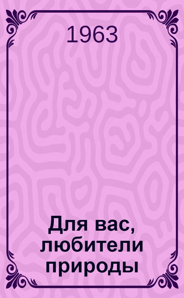 Для вас, любители природы : Сборник статей, очерков, рассказов и стихов о родной природе