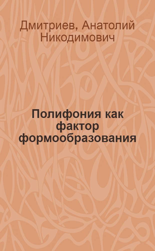 Полифония как фактор формообразования : Теорет. исследование на материале русской классич. и советской музыки