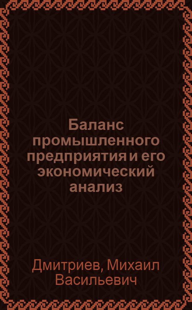 Баланс промышленного предприятия и его экономический анализ : Лекция, прочит. в Центр. лектории на курсах повышения квалификации директоров и глав. инженеров пром. предприятий Москвы