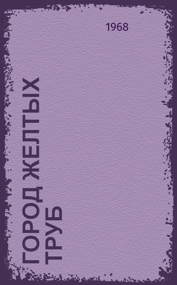 Город Желтых Труб : Повесть-сказка : Для мл. школьного возраста