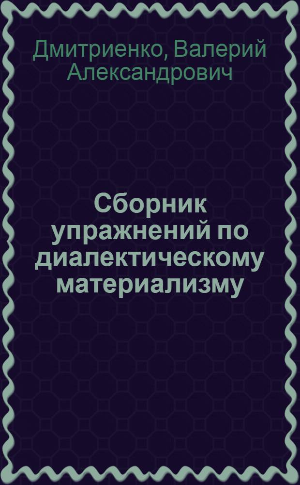 Сборник упражнений по диалектическому материализму : (Учеб. пособие для семинарских занятий)