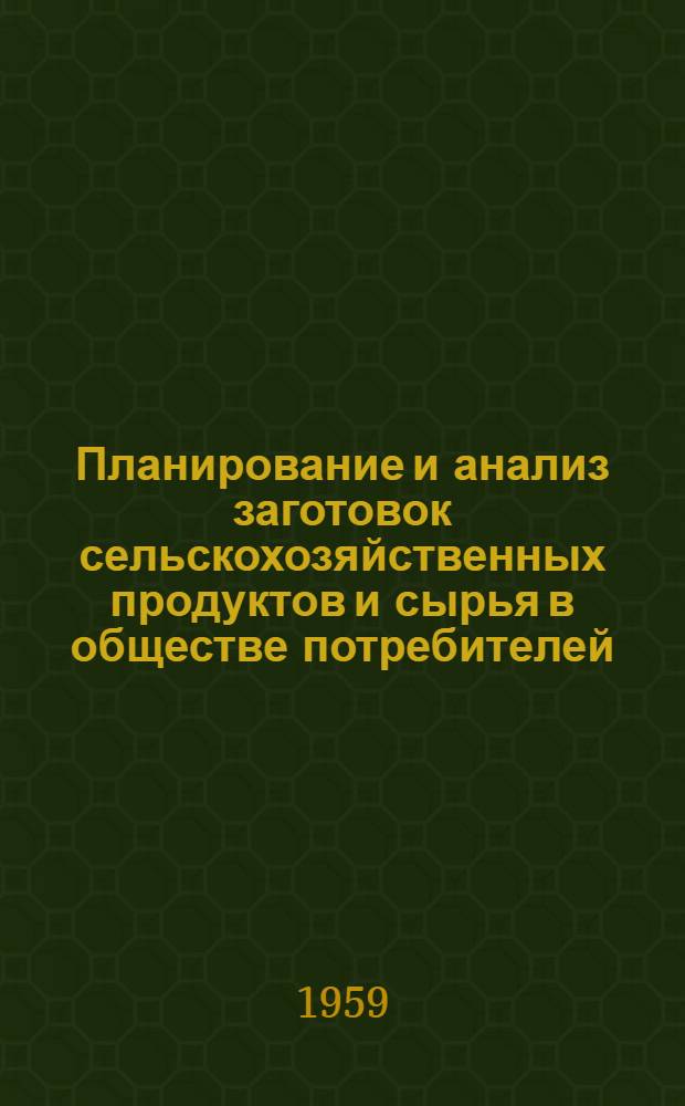Планирование и анализ заготовок сельскохозяйственных продуктов и сырья в обществе потребителей