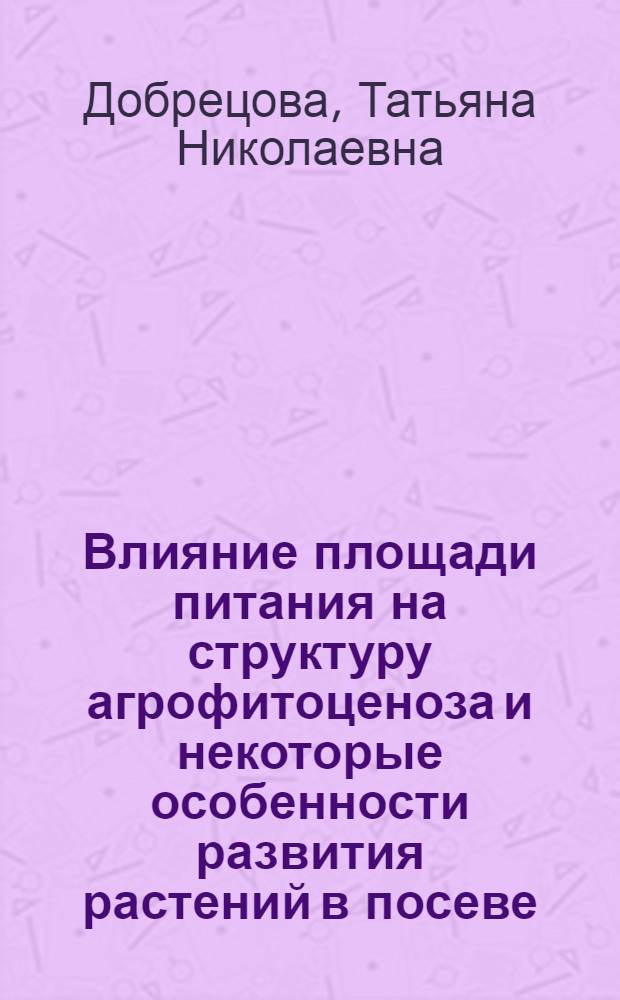 Влияние площади питания на структуру агрофитоценоза и некоторые особенности развития растений в посеве : (Опыт фитоценотического анализа) : 094 - ботаника : Автореферат дис. на соискание ученой степени кандидата биологических наук