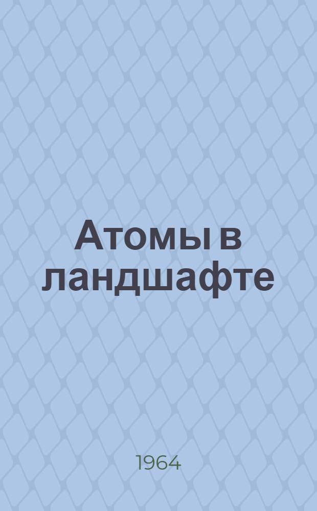 Атомы в ландшафте : Очерки по геохимии рассеянных хим. элементов : Пособие для учителей