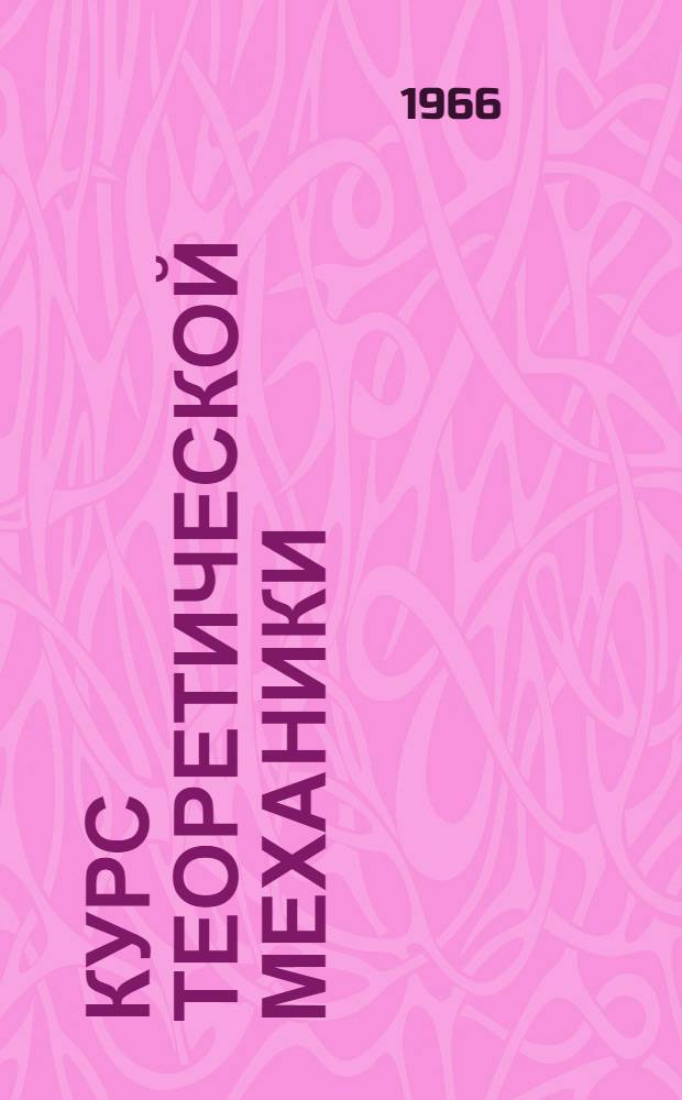 Курс теоретической механики : Для машиностроит. и приборостроит. специальностей втузов
