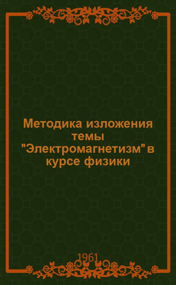 Методика изложения темы "Электромагнетизм" в курсе физики : Метод. пособие для преподавателей техникумов