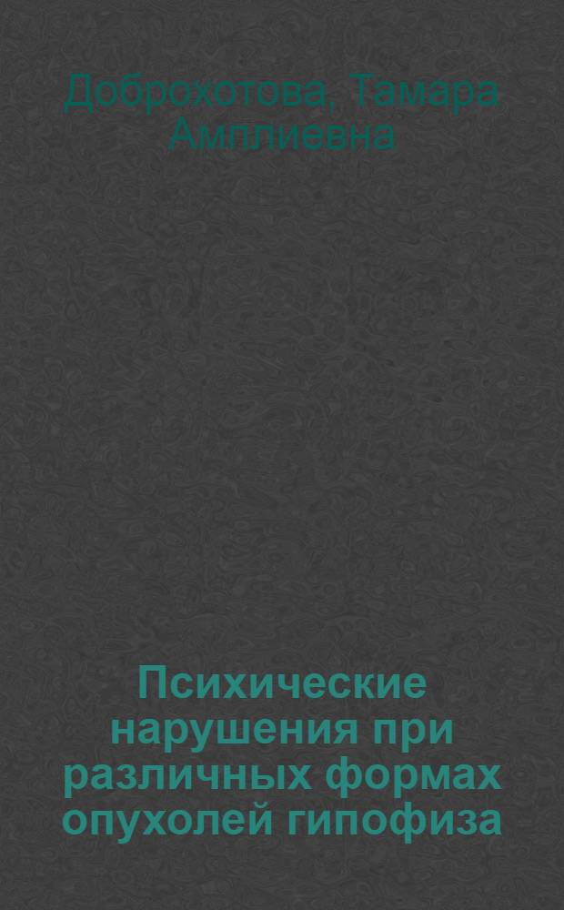 Психические нарушения при различных формах опухолей гипофиза : Автореферат дис. на соискание ученой степени кандидата медицинских наук