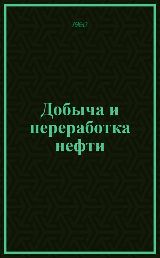Добыча и переработка нефти : Сборник статей