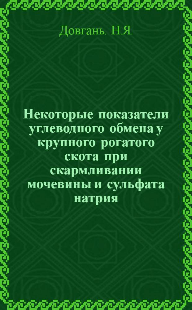 Некоторые показатели углеводного обмена у крупного рогатого скота при скармливании мочевины и сульфата натрия : Автореферат дис. на соискание ученой степени кандидата биологических наук