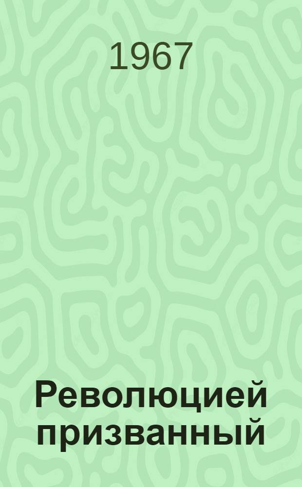 Революцией призванный : О революц. деятельности П. Ткаченко