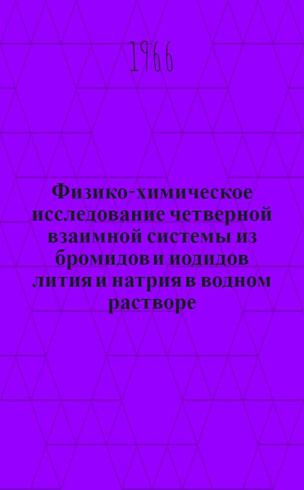 Физико-химическое исследование четверной взаимной системы из бромидов и иодидов лития и натрия в водном растворе : Автореферат дис. на соискание учен. степени канд. хим. наук