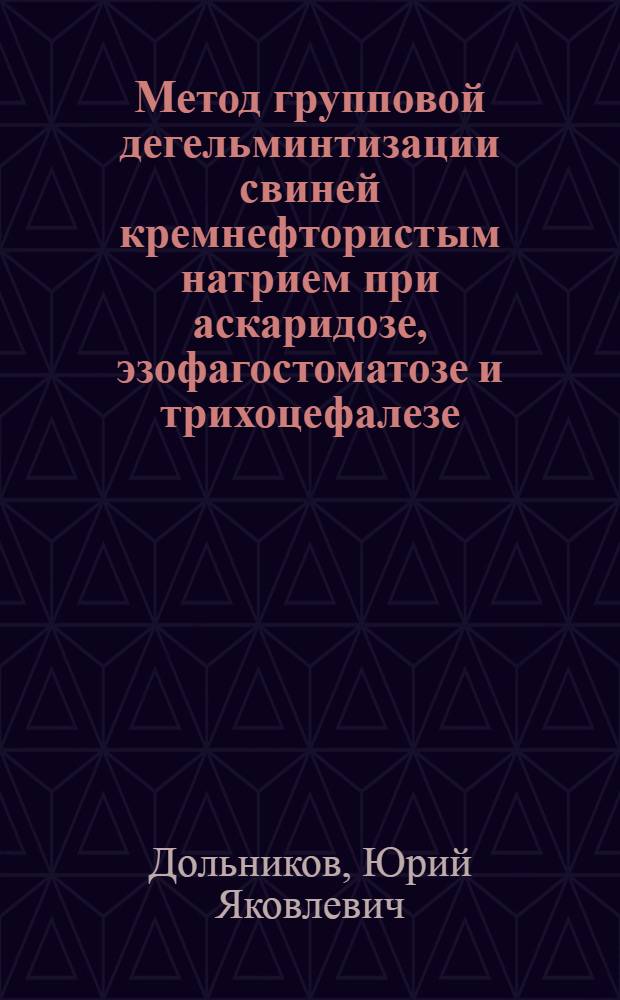 Метод групповой дегельминтизации свиней кремнефтористым натрием при аскаридозе, эзофагостоматозе и трихоцефалезе : Метод. письмо