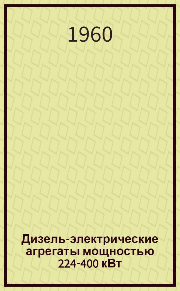 Дизель-электрические агрегаты мощностью 224-400 кВт : Каталог