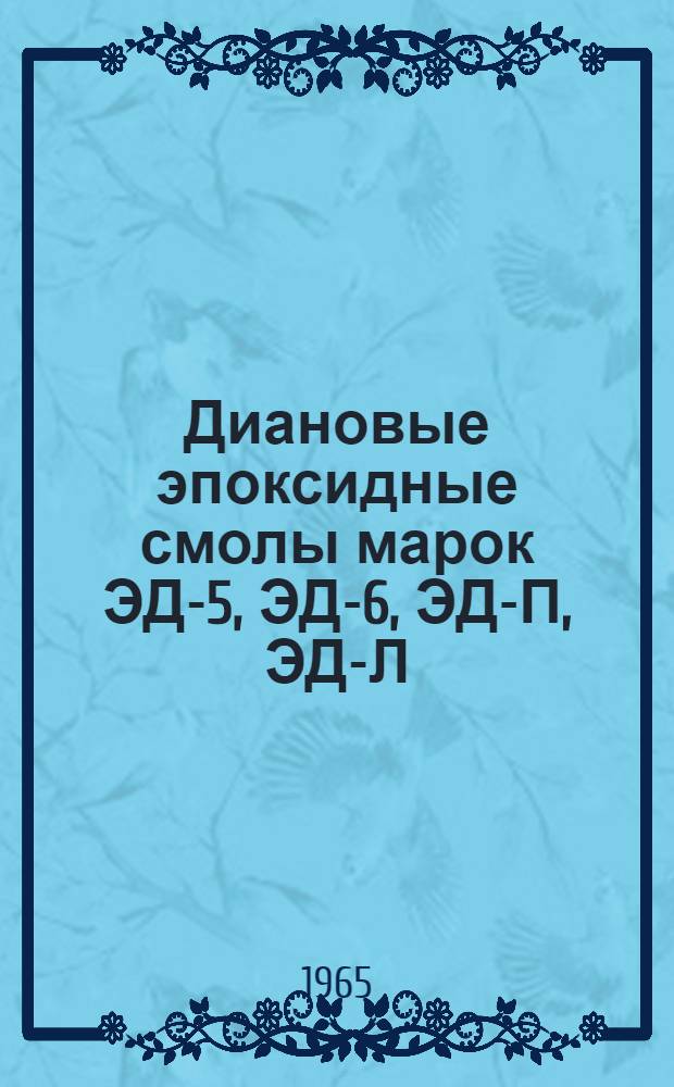 Диановые эпоксидные смолы марок ЭД-5, ЭД-6, ЭД-П, ЭД-Л : (Общие сведения) : Ч. 1-2