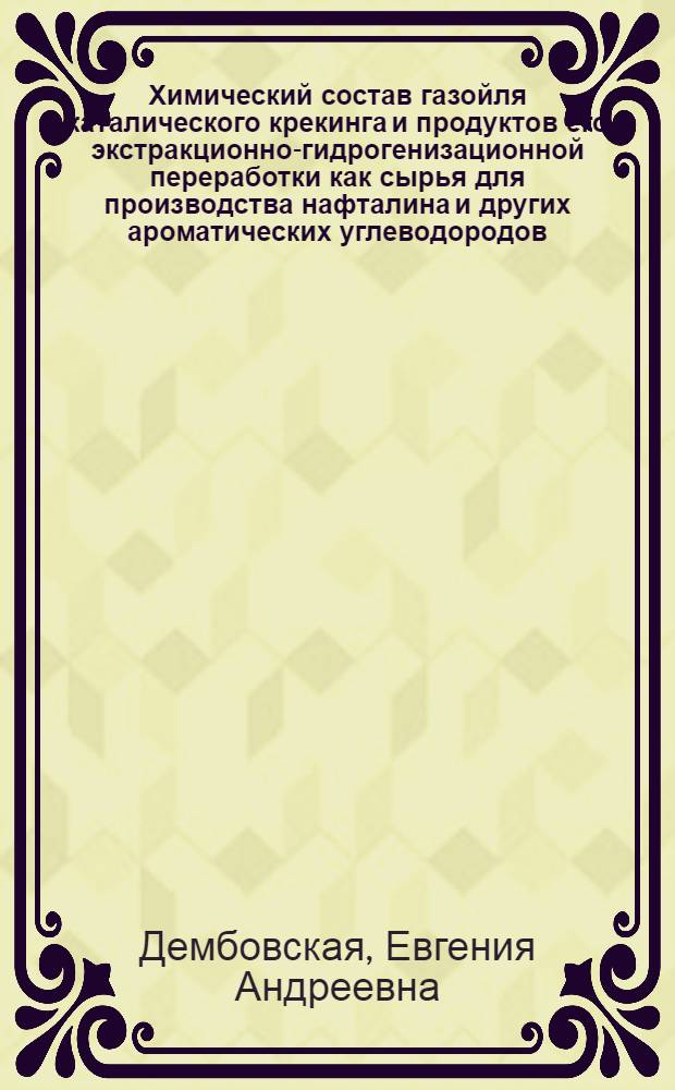 Химический состав газойля каталического крекинга и продуктов его экстракционно-гидрогенизационной переработки как сырья для производства нафталина и других ароматических углеводородов : Автореферат дис. на соискание ученой степени кандидата химических наук