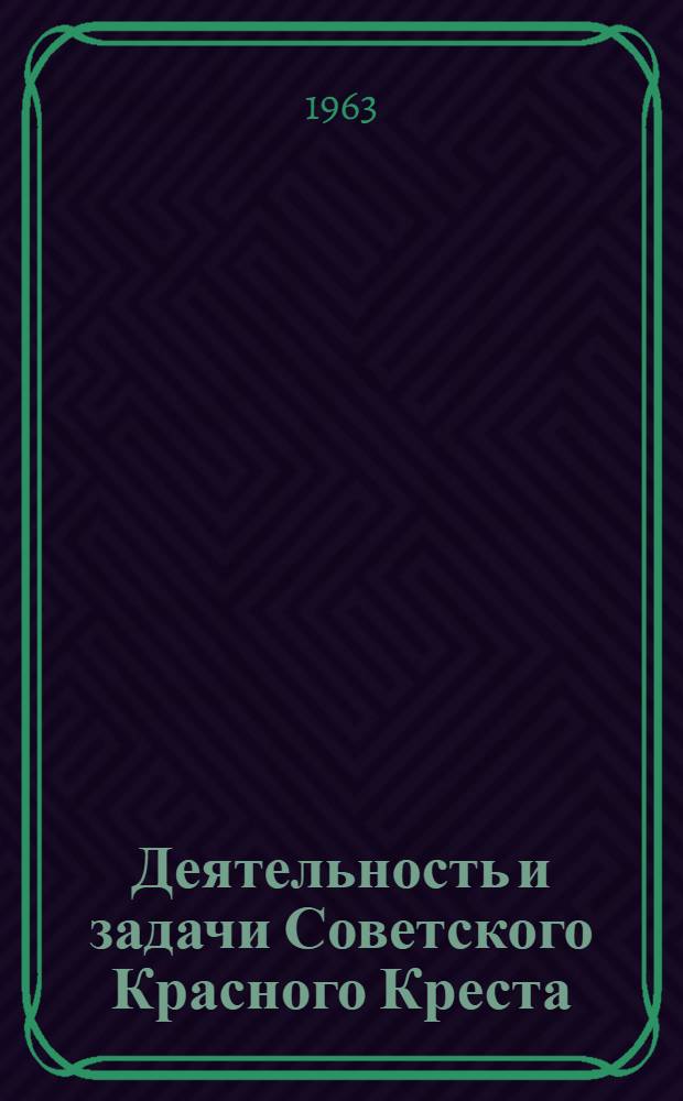 Деятельность и задачи Советского Красного Креста : (Материалы в помощь лектору в связи со столетием Междунар. Красного Креста)
